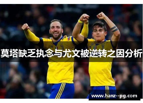 莫塔缺乏执念与尤文被逆转之因分析 莫塔缺乏执念与尤文被逆转之因分析