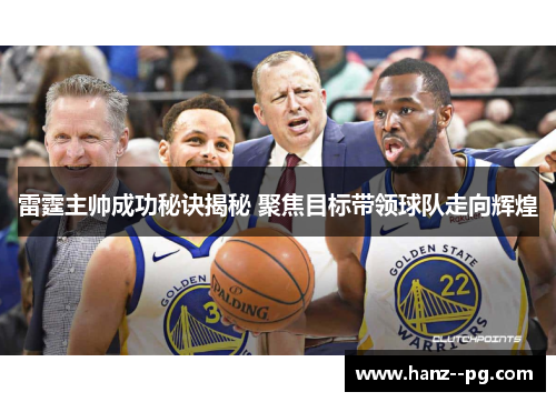 雷霆主帅成功秘诀揭秘 聚焦目标带领球队走向辉煌