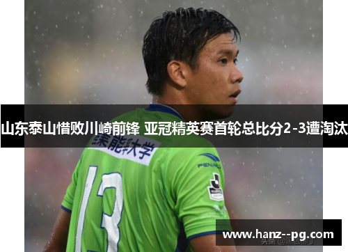 山东泰山惜败川崎前锋 亚冠精英赛首轮总比分2-3遭淘汰