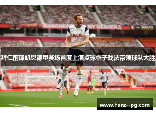 拜仁前锋凯恩德甲赛场首度上演点球帽子戏法带领球队大胜