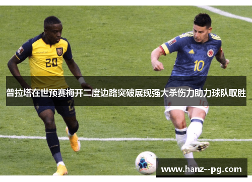 普拉塔在世预赛梅开二度边路突破展现强大杀伤力助力球队取胜