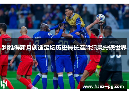 利雅得新月创造足坛历史最长连胜纪录震撼世界