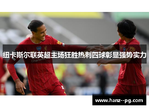 纽卡斯尔联英超主场狂胜热刺四球彰显强势实力
