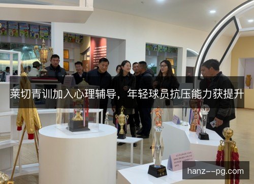 莱切青训加入心理辅导,年轻球员抗压能力获提升 莱切青训加入心理辅导,年轻球员抗压能力获提升